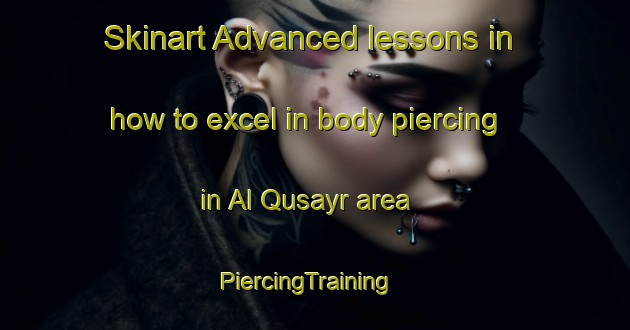 Skinart Advanced lessons in how to excel in body piercing in Al Qusayr area | PiercingTraining | PiercingClasses | SkinartTraining-Egypt