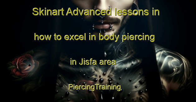 Skinart Advanced lessons in how to excel in body piercing in Jisfa area | PiercingTraining | PiercingClasses | SkinartTraining-Egypt