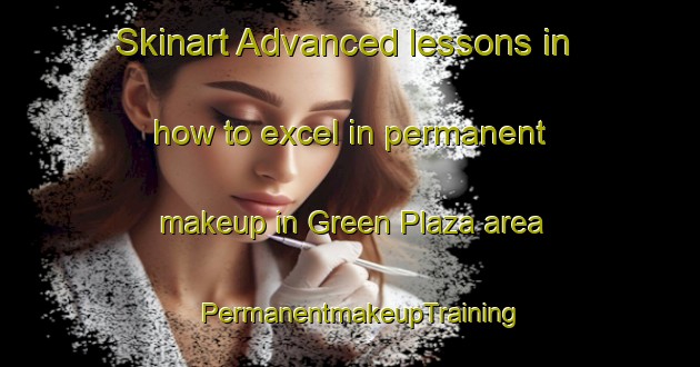 Skinart Advanced lessons in how to excel in permanent makeup in Green Plaza area | PermanentmakeupTraining | PermanentmakeupClasses | SkinartTraining-Egypt