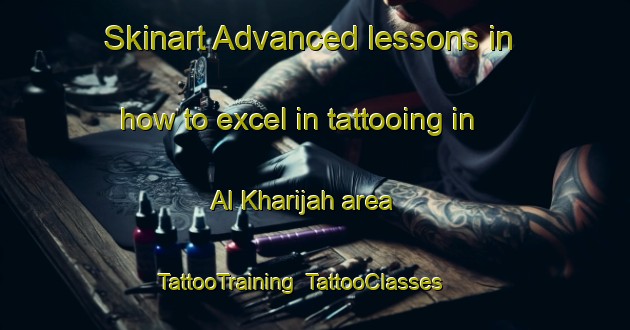Skinart Advanced lessons in how to excel in tattooing in Al Kharijah area | TattooTraining | TattooClasses | SkinartTraining-Egypt
