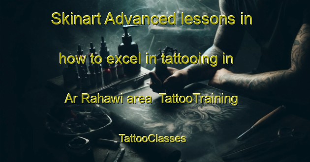 Skinart Advanced lessons in how to excel in tattooing in Ar Rahawi area | TattooTraining | TattooClasses | SkinartTraining-Egypt