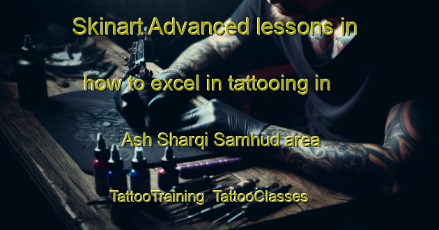 Skinart Advanced lessons in how to excel in tattooing in Ash Sharqi Samhud area | TattooTraining | TattooClasses | SkinartTraining-Egypt