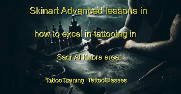 Skinart Advanced lessons in how to excel in tattooing in Saqr Al Kubra area | TattooTraining | TattooClasses | SkinartTraining-Egypt
