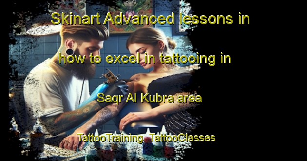 Skinart Advanced lessons in how to excel in tattooing in Saqr Al Kubra area | TattooTraining | TattooClasses | SkinartTraining-Egypt