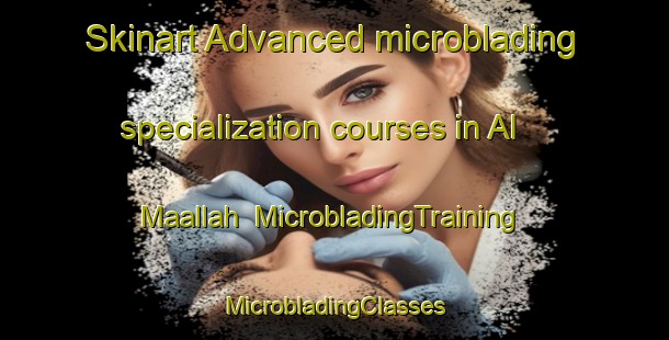 Skinart Advanced microblading specialization courses in Al Maallah | #MicrobladingTraining #MicrobladingClasses #SkinartTraining-Egypt