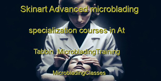 Skinart Advanced microblading specialization courses in At Tabbin | MicrobladingTraining | MicrobladingClasses | SkinartTraining-Egypt