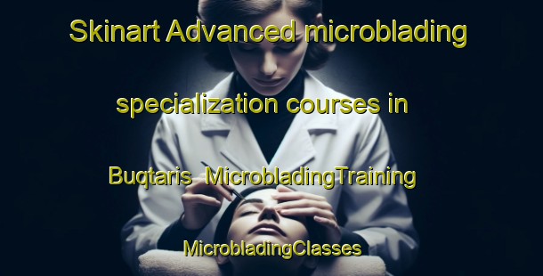 Skinart Advanced microblading specialization courses in Buqtaris | #MicrobladingTraining #MicrobladingClasses #SkinartTraining-Egypt