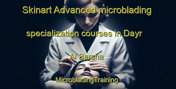 Skinart Advanced microblading specialization courses in Dayr Al Barsha | #MicrobladingTraining #MicrobladingClasses #SkinartTraining-Egypt