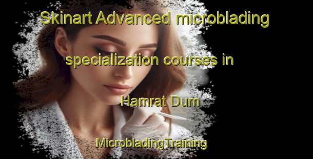 Skinart Advanced microblading specialization courses in Hamrat Dum | MicrobladingTraining | MicrobladingClasses | SkinartTraining-Egypt