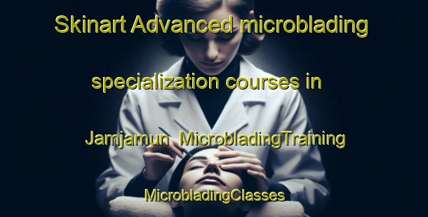 Skinart Advanced microblading specialization courses in Jamjamun | #MicrobladingTraining #MicrobladingClasses #SkinartTraining-Egypt