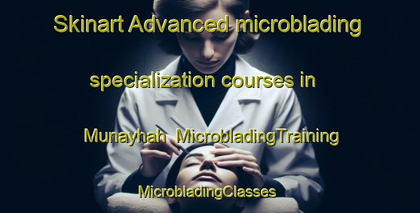 Skinart Advanced microblading specialization courses in Munayhah | MicrobladingTraining | MicrobladingClasses | SkinartTraining-Egypt