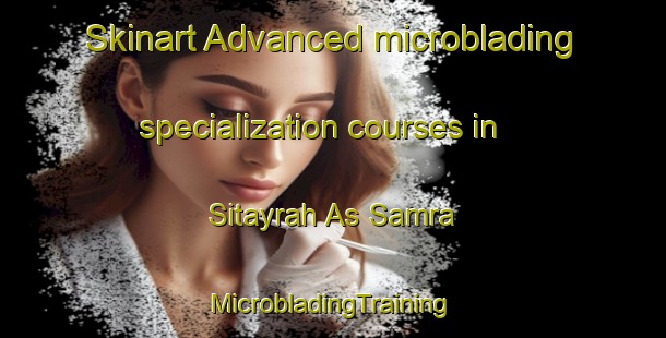 Skinart Advanced microblading specialization courses in Sitayrah As Samra | #MicrobladingTraining #MicrobladingClasses #SkinartTraining-Egypt