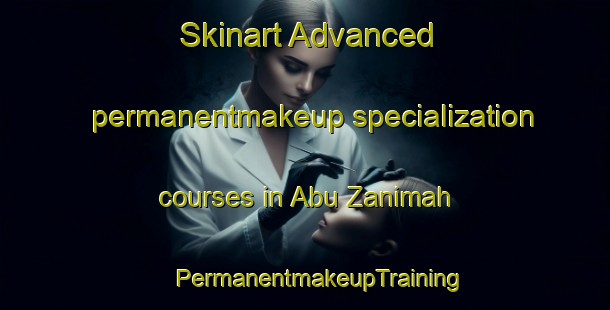 Skinart Advanced permanentmakeup specialization courses in Abu Zanimah | #PermanentmakeupTraining #PermanentmakeupClasses #SkinartTraining-Egypt