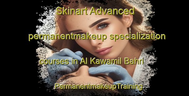 Skinart Advanced permanentmakeup specialization courses in Al Kawamil Bahri | #PermanentmakeupTraining #PermanentmakeupClasses #SkinartTraining-Egypt