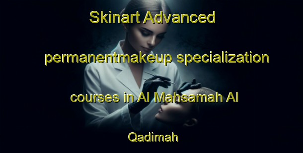 Skinart Advanced permanentmakeup specialization courses in Al Mahsamah Al Qadimah | #PermanentmakeupTraining #PermanentmakeupClasses #SkinartTraining-Egypt