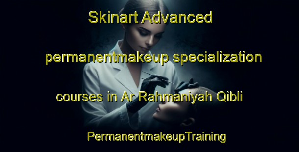 Skinart Advanced permanentmakeup specialization courses in Ar Rahmaniyah Qibli | #PermanentmakeupTraining #PermanentmakeupClasses #SkinartTraining-Egypt