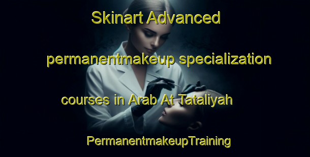 Skinart Advanced permanentmakeup specialization courses in Arab At Tataliyah | PermanentmakeupTraining | PermanentmakeupClasses | SkinartTraining-Egypt