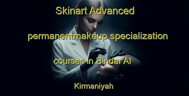 Skinart Advanced permanentmakeup specialization courses in Bindar Al Kirmaniyah | PermanentmakeupTraining | PermanentmakeupClasses | SkinartTraining-Egypt