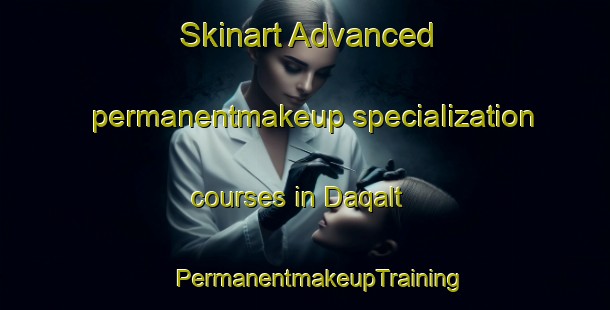 Skinart Advanced permanentmakeup specialization courses in Daqalt | #PermanentmakeupTraining #PermanentmakeupClasses #SkinartTraining-Egypt