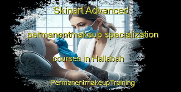 Skinart Advanced permanentmakeup specialization courses in Hallabah | PermanentmakeupTraining | PermanentmakeupClasses | SkinartTraining-Egypt