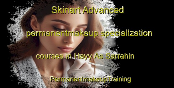 Skinart Advanced permanentmakeup specialization courses in Hayy As Sarrahin | #PermanentmakeupTraining #PermanentmakeupClasses #SkinartTraining-Egypt