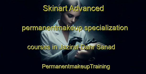 Skinart Advanced permanentmakeup specialization courses in Jazirat Dahr Sanad | #PermanentmakeupTraining #PermanentmakeupClasses #SkinartTraining-Egypt