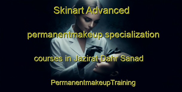 Skinart Advanced permanentmakeup specialization courses in Jazirat Dahr Sanad | PermanentmakeupTraining | PermanentmakeupClasses | SkinartTraining-Egypt
