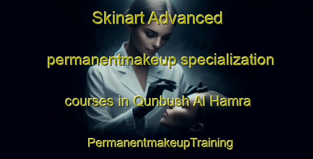 Skinart Advanced permanentmakeup specialization courses in Qunbush Al Hamra | PermanentmakeupTraining | PermanentmakeupClasses | SkinartTraining-Egypt