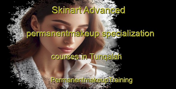 Skinart Advanced permanentmakeup specialization courses in Tunqalah | #PermanentmakeupTraining #PermanentmakeupClasses #SkinartTraining-Egypt