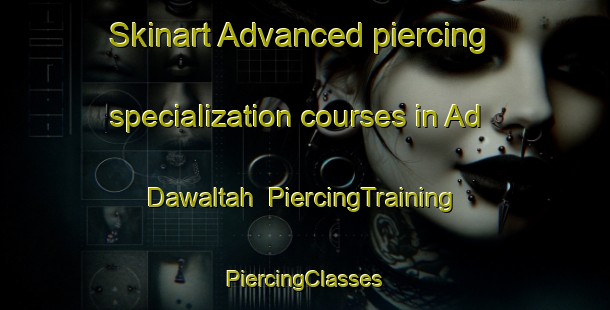 Skinart Advanced piercing specialization courses in Ad Dawaltah | #PiercingTraining #PiercingClasses #SkinartTraining-Egypt