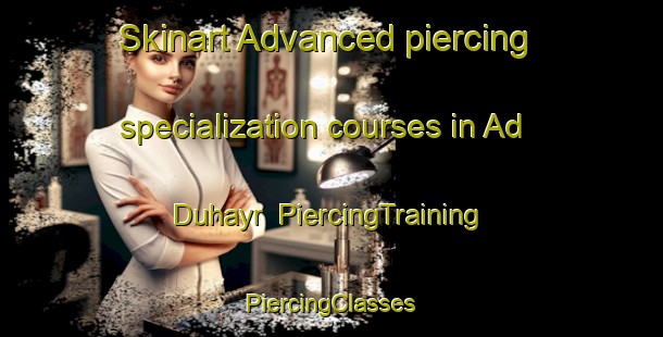 Skinart Advanced piercing specialization courses in Ad Duhayr | #PiercingTraining #PiercingClasses #SkinartTraining-Egypt