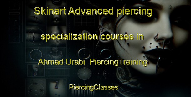 Skinart Advanced piercing specialization courses in Ahmad Urabi | PiercingTraining | PiercingClasses | SkinartTraining-Egypt