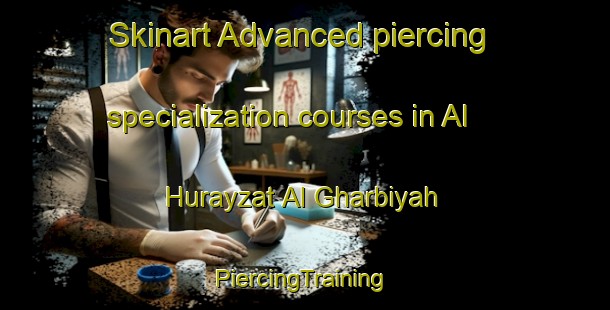 Skinart Advanced piercing specialization courses in Al Hurayzat Al Gharbiyah | #PiercingTraining #PiercingClasses #SkinartTraining-Egypt