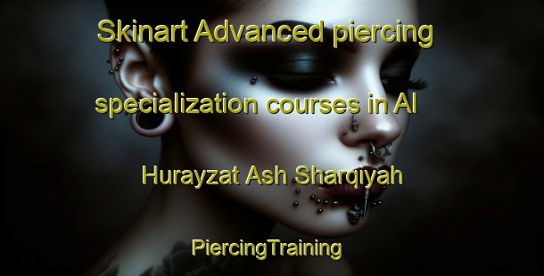 Skinart Advanced piercing specialization courses in Al Hurayzat Ash Sharqiyah | #PiercingTraining #PiercingClasses #SkinartTraining-Egypt