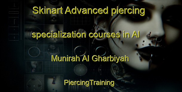 Skinart Advanced piercing specialization courses in Al Munirah Al Gharbiyah | #PiercingTraining #PiercingClasses #SkinartTraining-Egypt