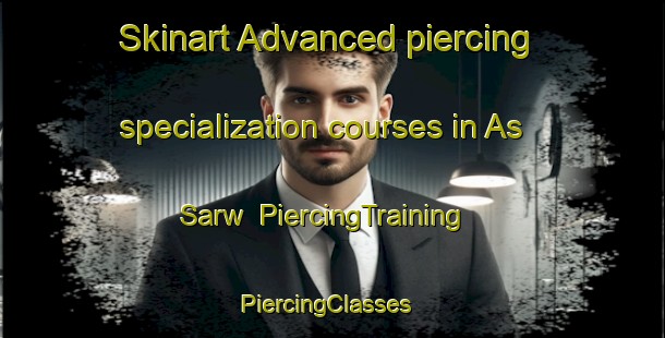 Skinart Advanced piercing specialization courses in As Sarw | PiercingTraining | PiercingClasses | SkinartTraining-Egypt