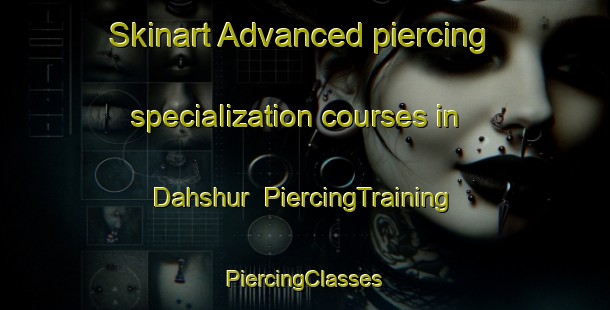 Skinart Advanced piercing specialization courses in Dahshur | #PiercingTraining #PiercingClasses #SkinartTraining-Egypt