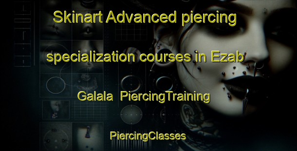 Skinart Advanced piercing specialization courses in Ezab Galala | #PiercingTraining #PiercingClasses #SkinartTraining-Egypt