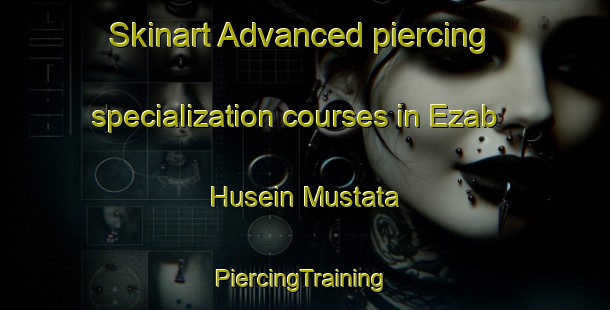 Skinart Advanced piercing specialization courses in Ezab Husein Mustata | #PiercingTraining #PiercingClasses #SkinartTraining-Egypt