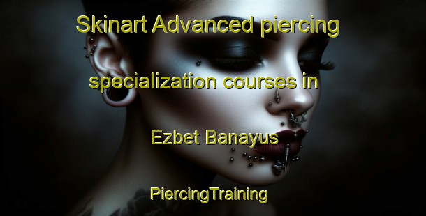 Skinart Advanced piercing specialization courses in Ezbet Banayus | #PiercingTraining #PiercingClasses #SkinartTraining-Egypt