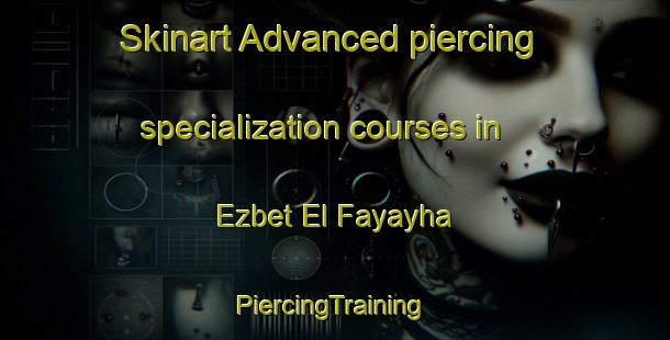 Skinart Advanced piercing specialization courses in Ezbet El Fayayha | #PiercingTraining #PiercingClasses #SkinartTraining-Egypt