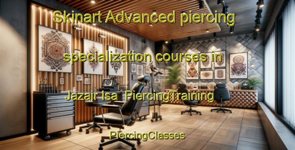 Skinart Advanced piercing specialization courses in Jazair Isa | #PiercingTraining #PiercingClasses #SkinartTraining-Egypt