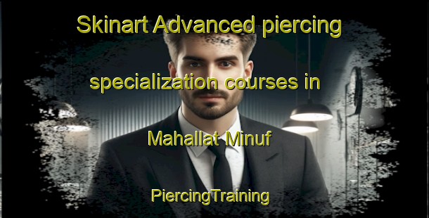 Skinart Advanced piercing specialization courses in Mahallat Minuf | #PiercingTraining #PiercingClasses #SkinartTraining-Egypt