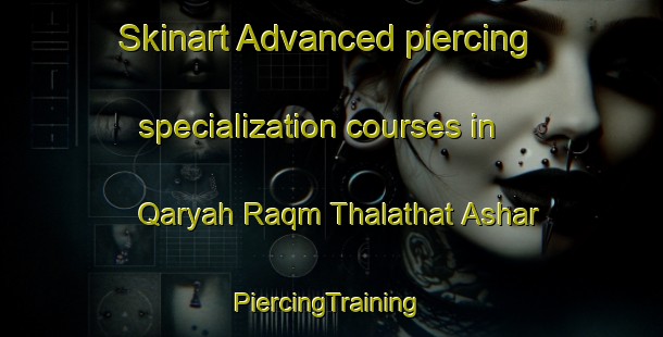 Skinart Advanced piercing specialization courses in Qaryah Raqm Thalathat Ashar | #PiercingTraining #PiercingClasses #SkinartTraining-Egypt