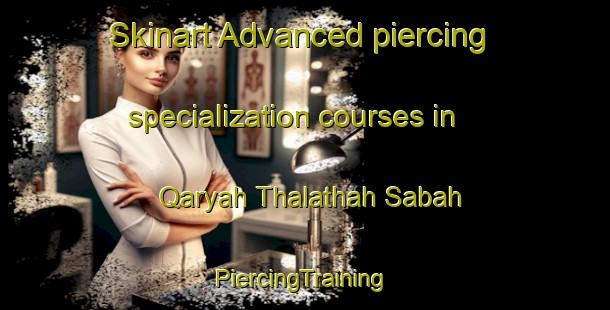 Skinart Advanced piercing specialization courses in Qaryah Thalathah Sabah | #PiercingTraining #PiercingClasses #SkinartTraining-Egypt