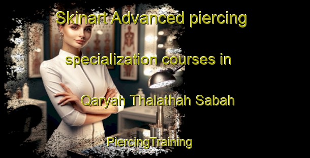 Skinart Advanced piercing specialization courses in Qaryah Thalathah Sabah | PiercingTraining | PiercingClasses | SkinartTraining-Egypt