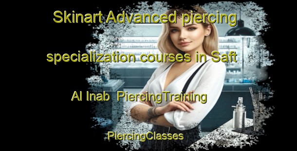 Skinart Advanced piercing specialization courses in Saft Al Inab | PiercingTraining | PiercingClasses | SkinartTraining-Egypt