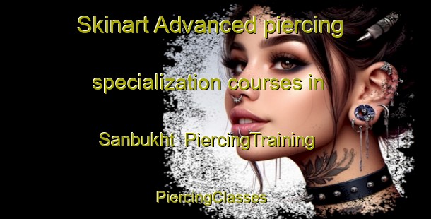 Skinart Advanced piercing specialization courses in Sanbukht | PiercingTraining | PiercingClasses | SkinartTraining-Egypt