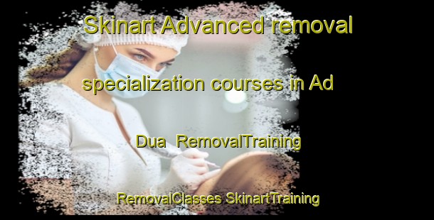 Skinart Advanced removal specialization courses in Ad Dua | #RemovalTraining #RemovalClasses #SkinartTraining-Egypt