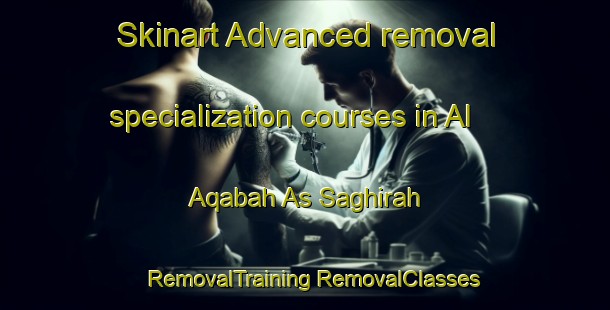 Skinart Advanced removal specialization courses in Al Aqabah As Saghirah | #RemovalTraining #RemovalClasses #SkinartTraining-Egypt